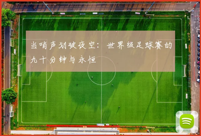 当哨声划破夜空：世界级足球赛的九十分钟与永恒