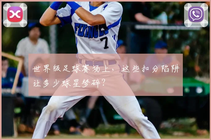 世界级足球赛场上,这些扣分陷阱让多少球星梦碎?
