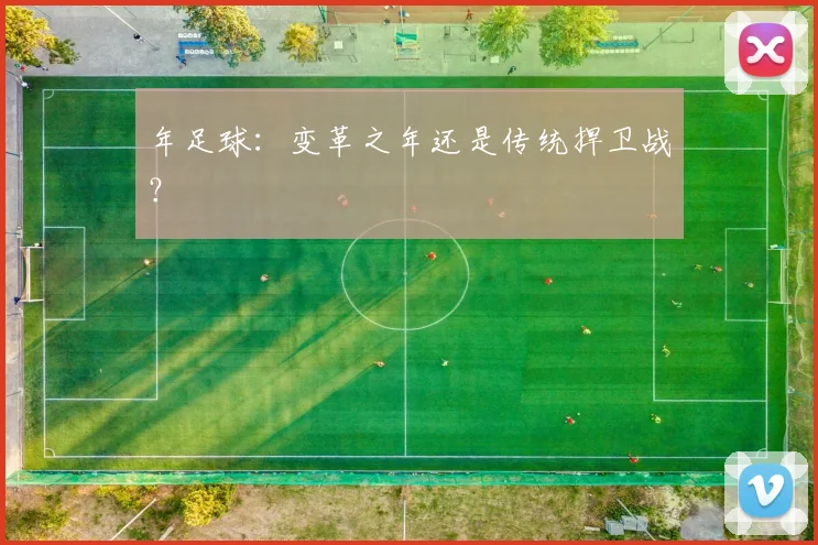 年足球:变革之年还是传统捍卫战?