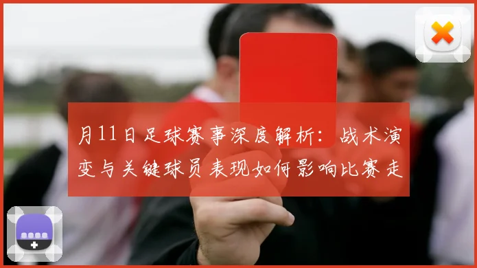 月11日足球赛事深度解析:战术演变与关键球员表现如何影响比赛走向?