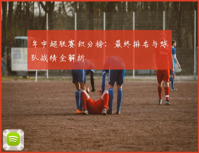 年中超联赛积分榜：最终排名与球队战绩全解析