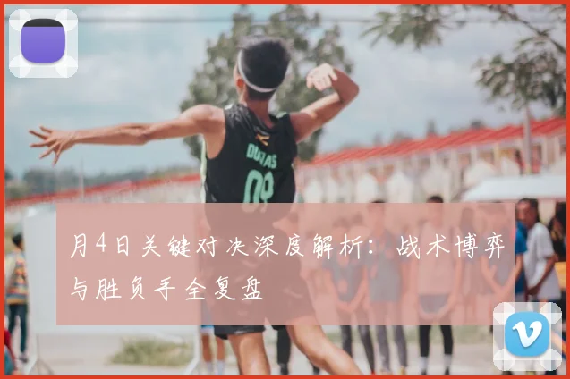 月4日关键对决深度解析:战术博弈与胜负手全复盘
