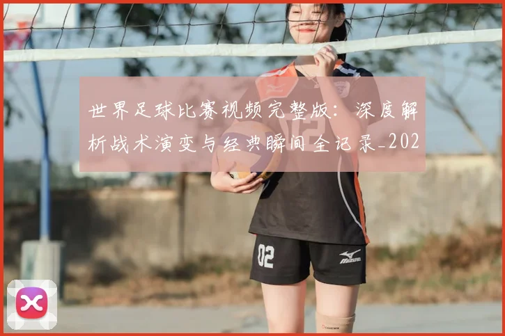 世界足球比赛视频完整版:深度解析战术演变与经典瞬间全记录_20260609201526