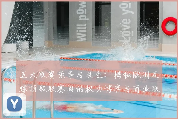 五大联赛竞争与共生:揭秘欧洲足球顶级联赛间的权力博弈与商业联动